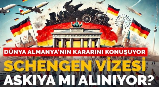 Almanya, göç nedeniyle Schengen vizesini askıyamı alacak?