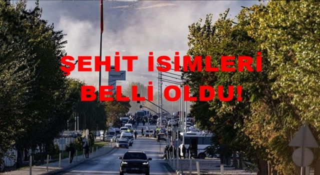 TUSAŞ saldırısında şehit olanların kimlikleri belli oldu