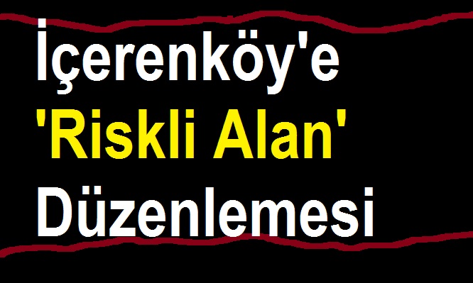 İçerenköy'e riskli alan düzenlemesi