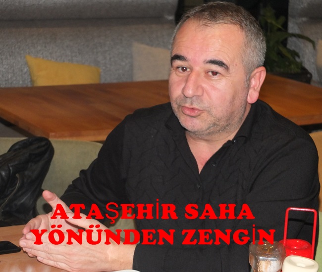 EKREM KÖSE; “ATAŞEHİR SAHA YÖNÜNDEN ZENGİN”