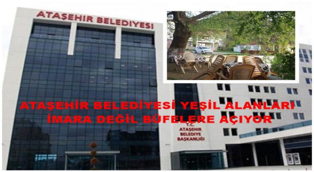 ATAŞEHİR BELEDİYESİ YEŞİL ALANLARI İMARA DEĞİL, BÜFELERE AÇIYOR