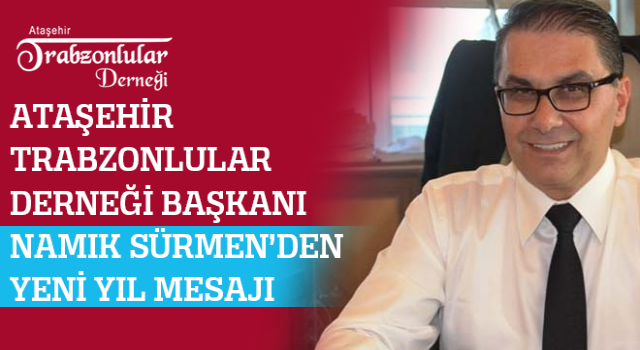 Ataşehir Trabzonlular Derneği Başkanı Namık Sürmen'den Yeni Yıl Mesajı