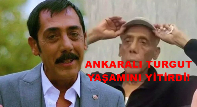 Ankaralı Turgut hayatını kaybetti!