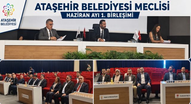 Ataşehir Belediye Meclisi Haziran Ayı İlk Oturumunu Gerçekleştirdi