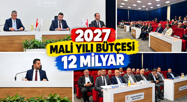 Ataşehir Belediye Meclisi'nde Tarihi An: 2027 Yılı Bütçesi Oy Birliğiyle Kabul Edildi