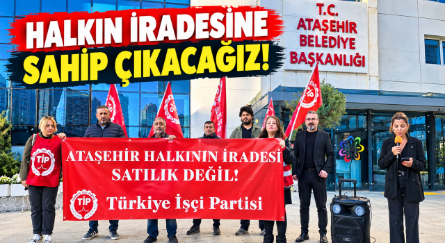 TİP Ataşehir’den Operasyonlara Tepki: “Halkın İradesine Sahip Çıkacağız”