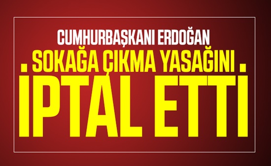 Cumhurbaşkanı Sokağa çıkma yasağını iptal etti