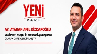 ATAŞEHİR'DE YENİ PARTİ'NİN KURUCU İLÇE BAŞKANI ATAKAN ANIL DİZDAROĞLU OLDU
