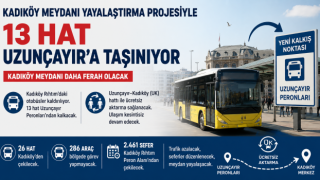 KADIKÖY MEYDANI YAYALAŞTIRMA PROJESİYLE 13 HAT UZUNÇAYIR’A TAŞINIYOR