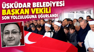 Üsküdar Belediye Başkan Vekili Gültekin Son Yolculuğuna Uğurlandı!